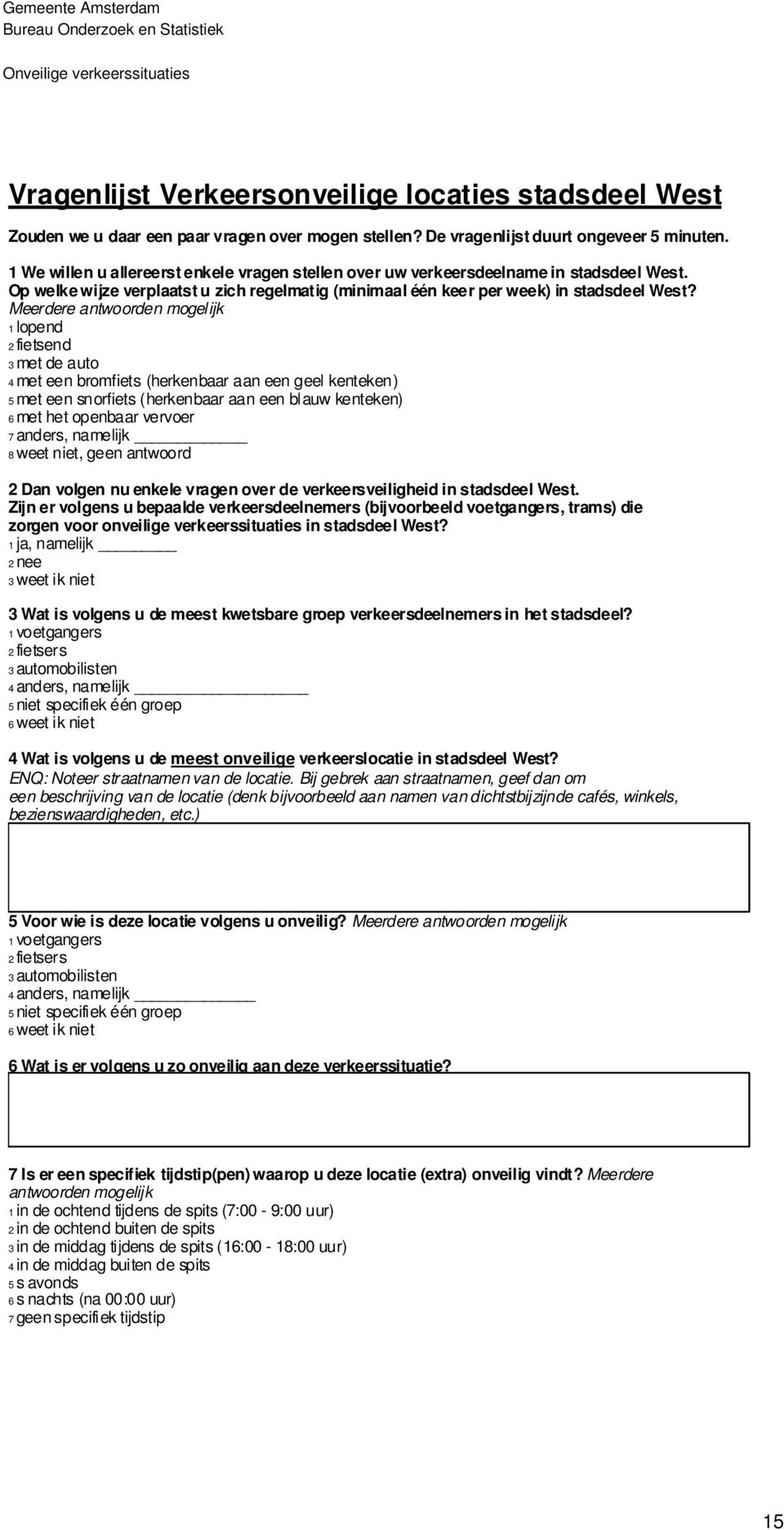 Meerdere antwoorden mogelijk 1 lopend 2 fietsend 3 met de auto 4 met een bromfiets (herkenbaar aan een geel kenteken) 5 met een snorfiets (herkenbaar aan een blauw kenteken) 6 met het openbaar