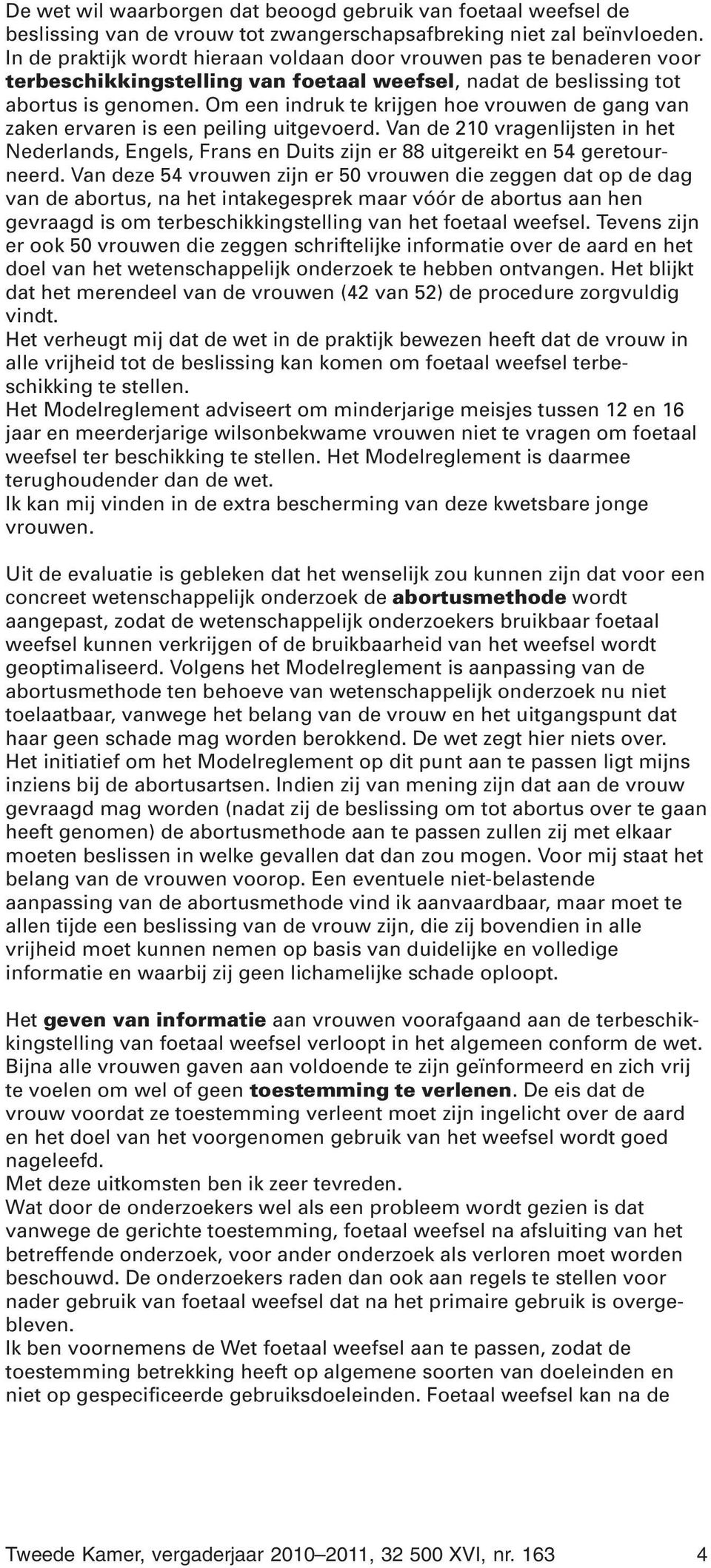 Om een indruk te krijgen hoe vrouwen de gang van zaken ervaren is een peiling uitgevoerd. Van de 0 vragenlijsten in het Nederlands, Engels, Frans en Duits zijn er 88 uitgereikt en 54 geretourneerd.