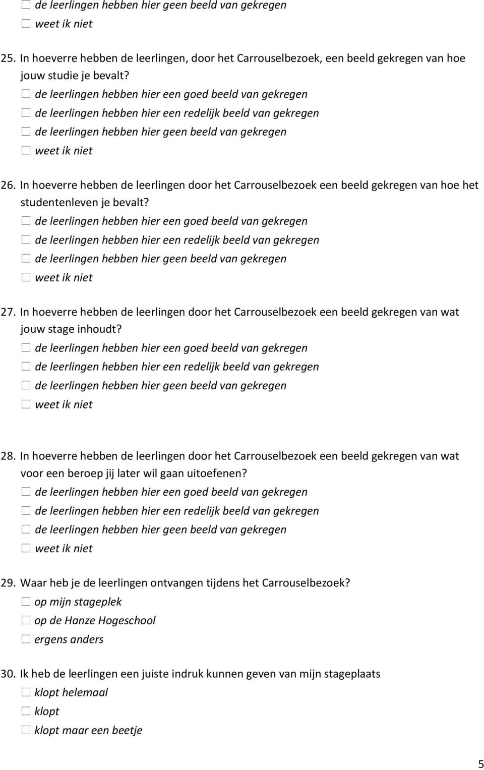 de leerlingen hebben hier geen beeld van gekregen 27. In hoeverre hebben de leerlingen door het Carrouselbezoek een beeld gekregen van wat jouw stage inhoudt?