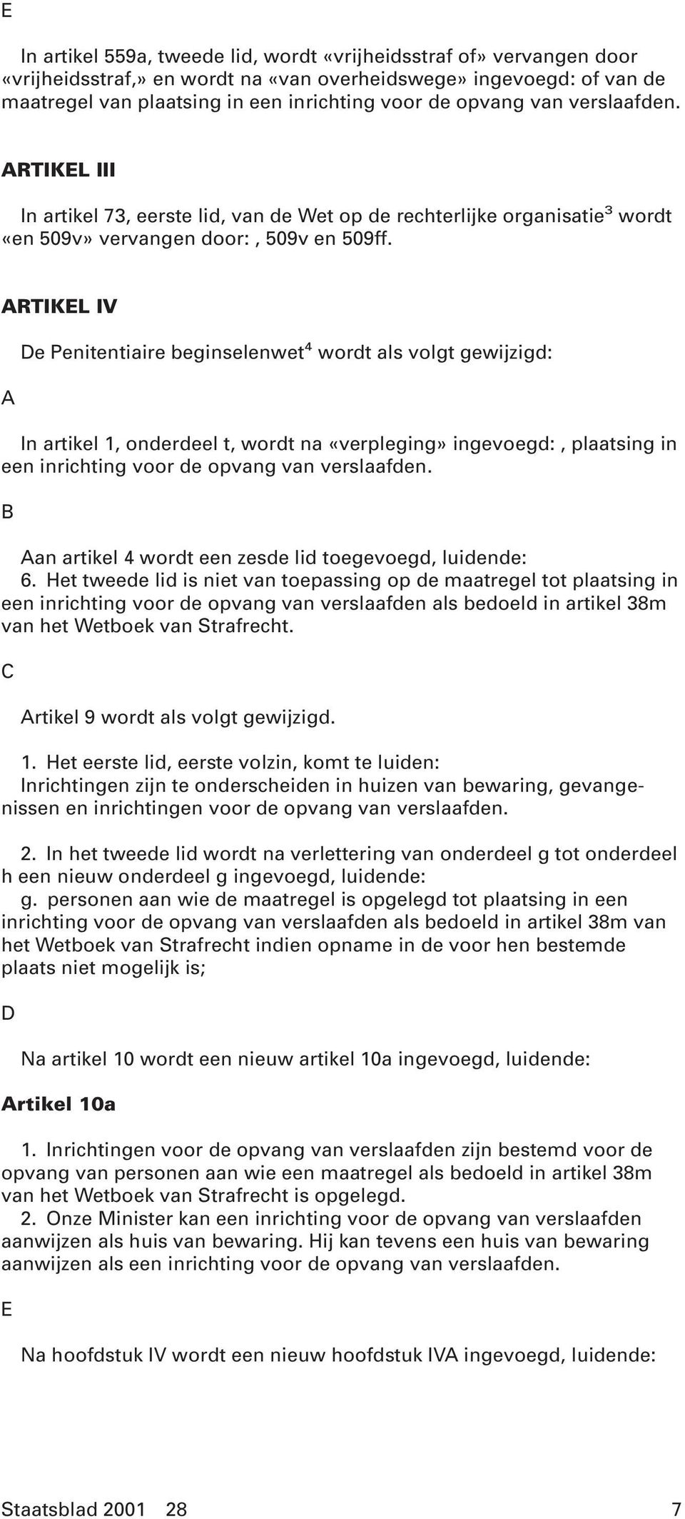 ARTIKEL IV A De Penitentiaire beginselenwet 4 wordt als volgt gewijzigd: In artikel 1, onderdeel t, wordt na «verpleging» ingevoegd:, plaatsing in een inrichting voor de opvang van verslaafden.