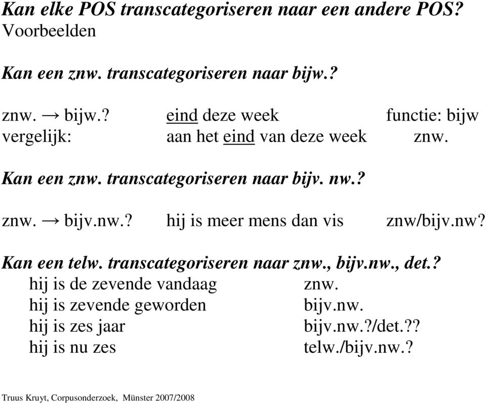 transcategoriseren naar bijv. nw.? znw. bijv.nw.? hij is meer mens dan vis znw/bijv.nw? Kan een telw.