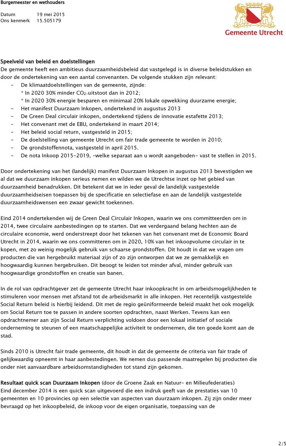 duurzame energie; - Het manifest Duurzaam Inkopen, ondertekend in augustus 2013 - De Green Deal circulair inkopen, ondertekend tijdens de innovatie estafette 2013; - Het convenant met de EBU,