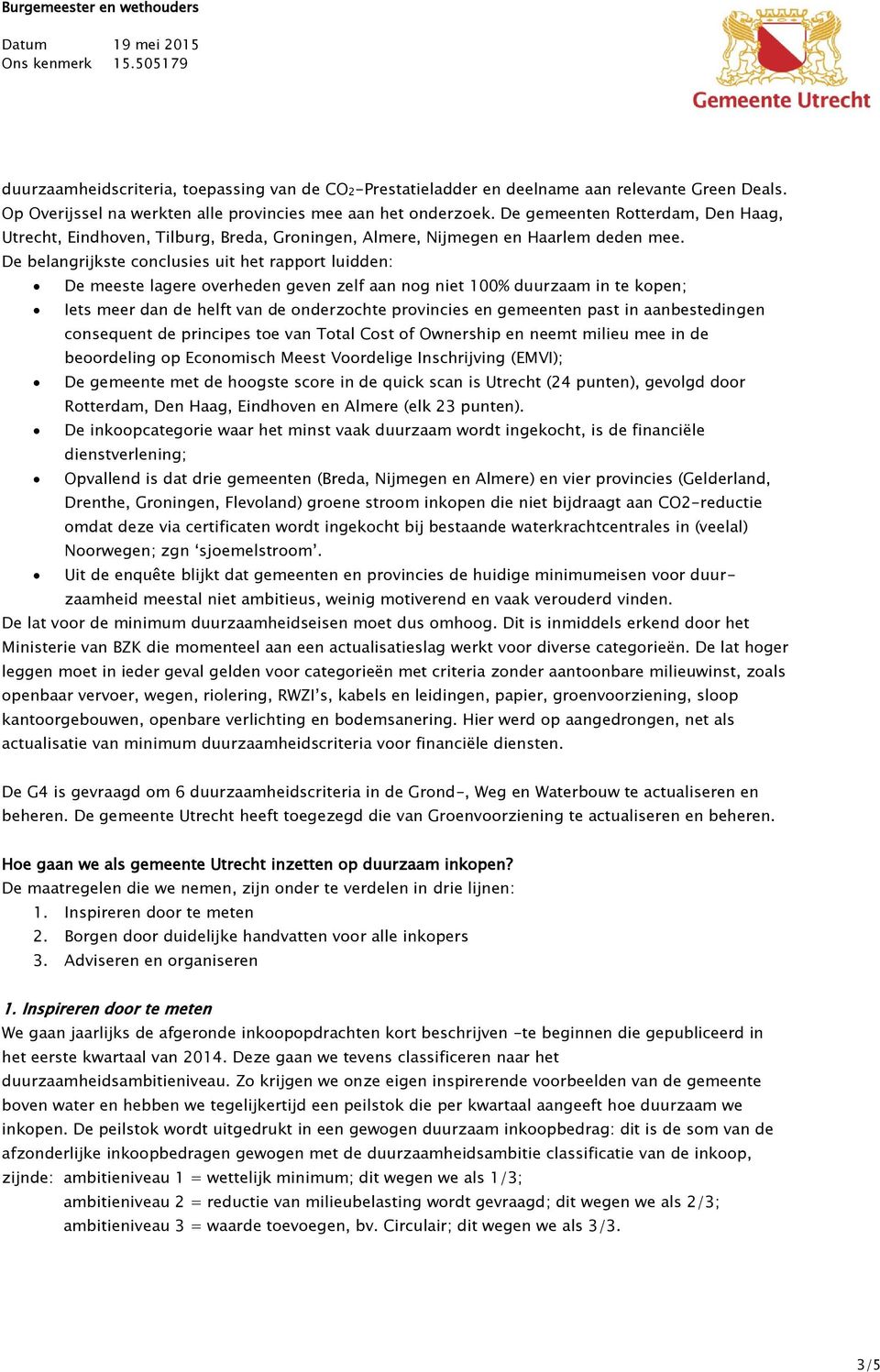 De belangrijkste conclusies uit het rapport luidden: De meeste lagere overheden geven zelf aan nog niet 100% duurzaam in te kopen; Iets meer dan de helft van de onderzochte provincies en gemeenten