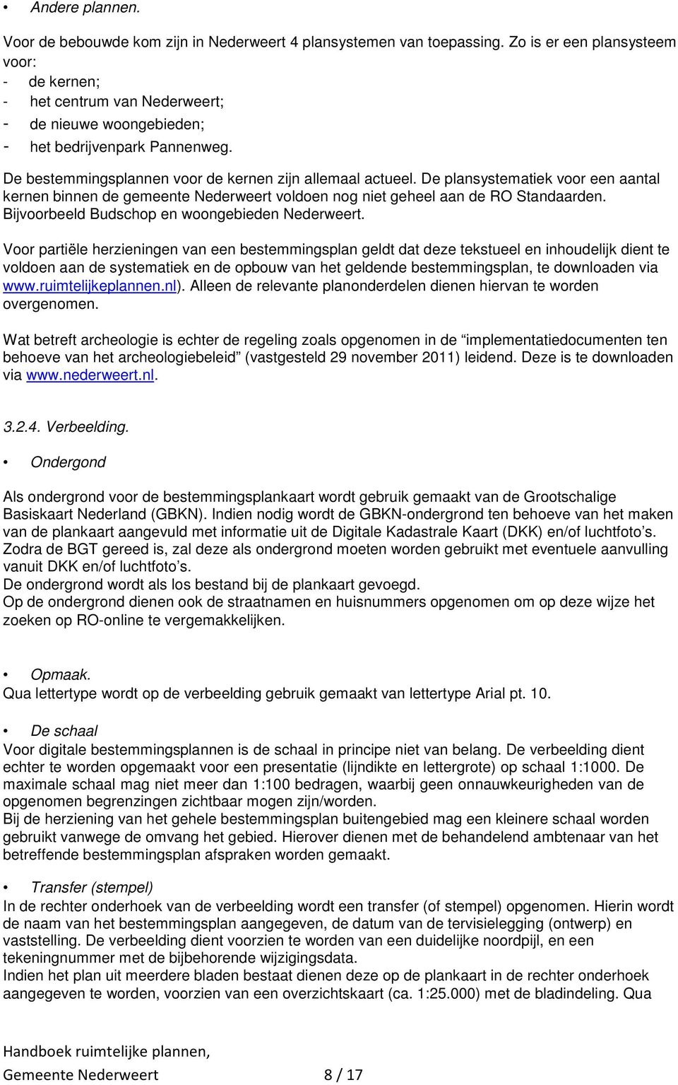 De plansystematiek voor een aantal kernen binnen de gemeente Nederweert voldoen nog niet geheel aan de RO Standaarden. Bijvoorbeeld Budschop en woongebieden Nederweert.