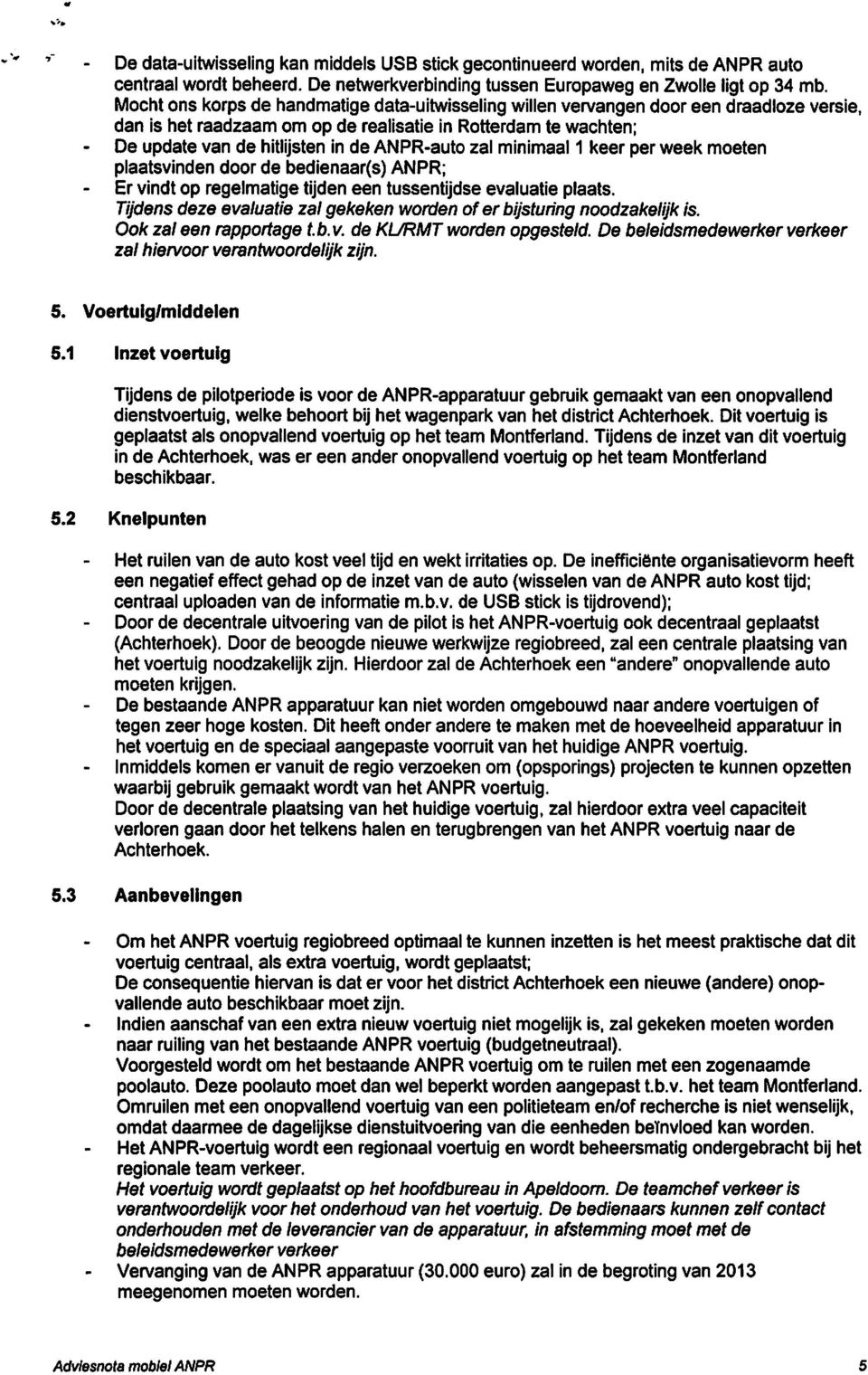 ANPR-auto zal minimaal 1 keer per week moeten plaatsvinden door de bedienaar(s) ANPR; Er vindt op regelmatige tijden een tussentijdse evaluatie plaats.