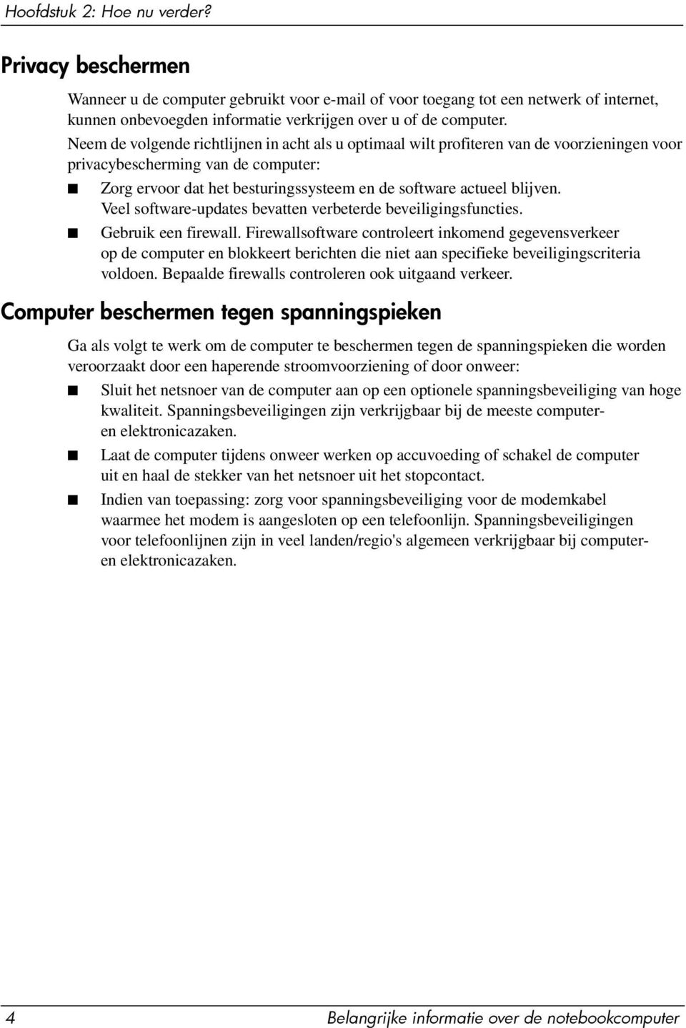 Veel software-updates bevatten verbeterde beveiligingsfuncties. Gebruik een firewall.