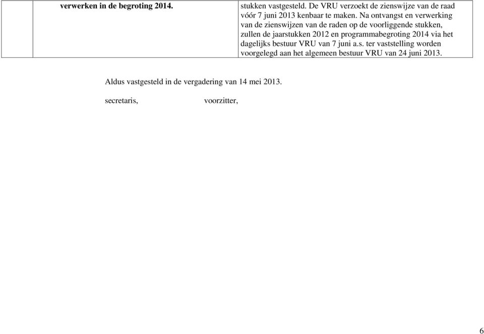 Na ontvangst en verwerking van de zienswijzen van de raden op de voorliggende stukken, zullen de jaarstukken 2012 en