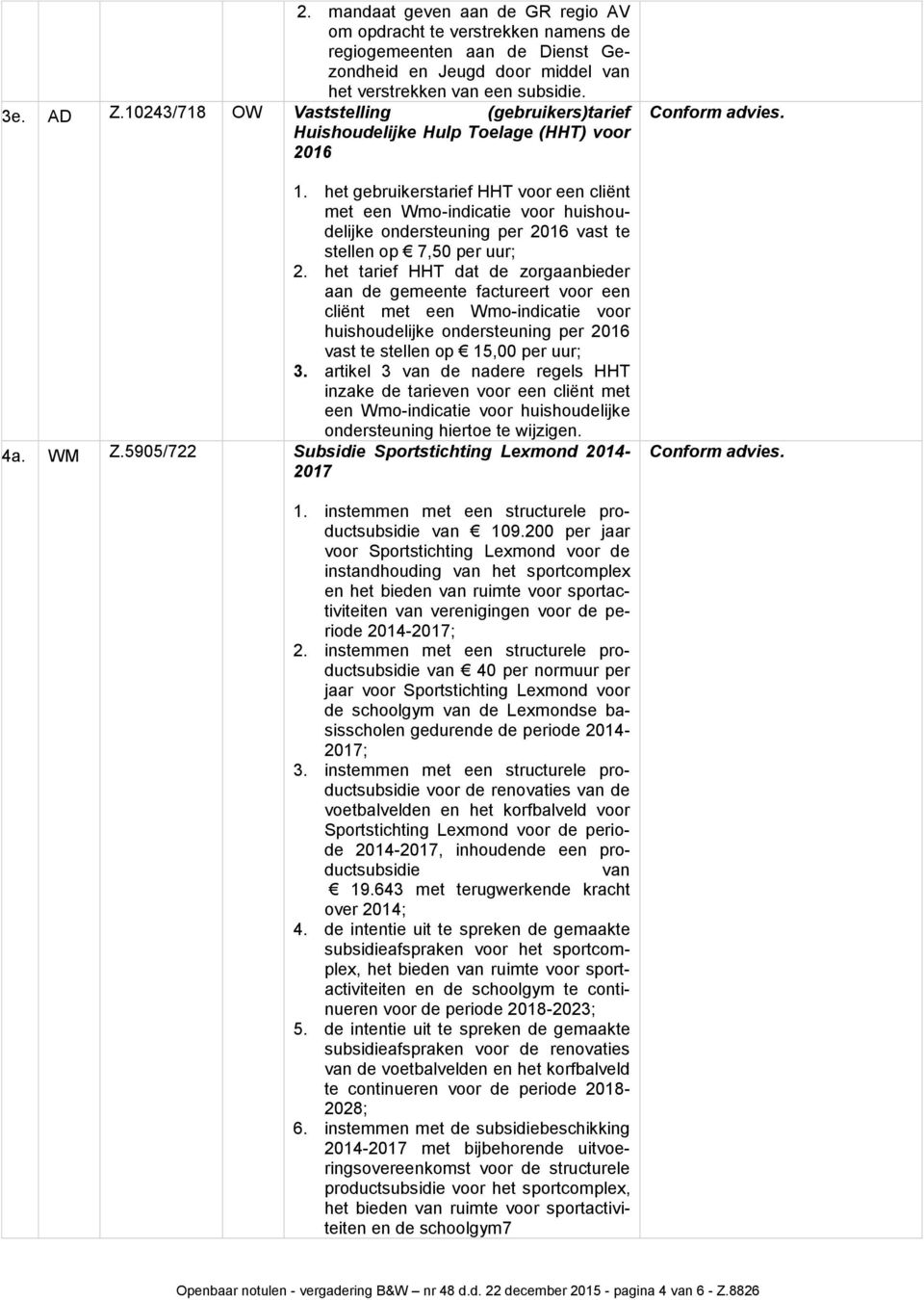 het gebruikerstarief HHT voor een cliënt met een Wmo-indicatie voor huishoudelijke ondersteuning per 2016 vast te stellen op 7,50 per uur; 2.