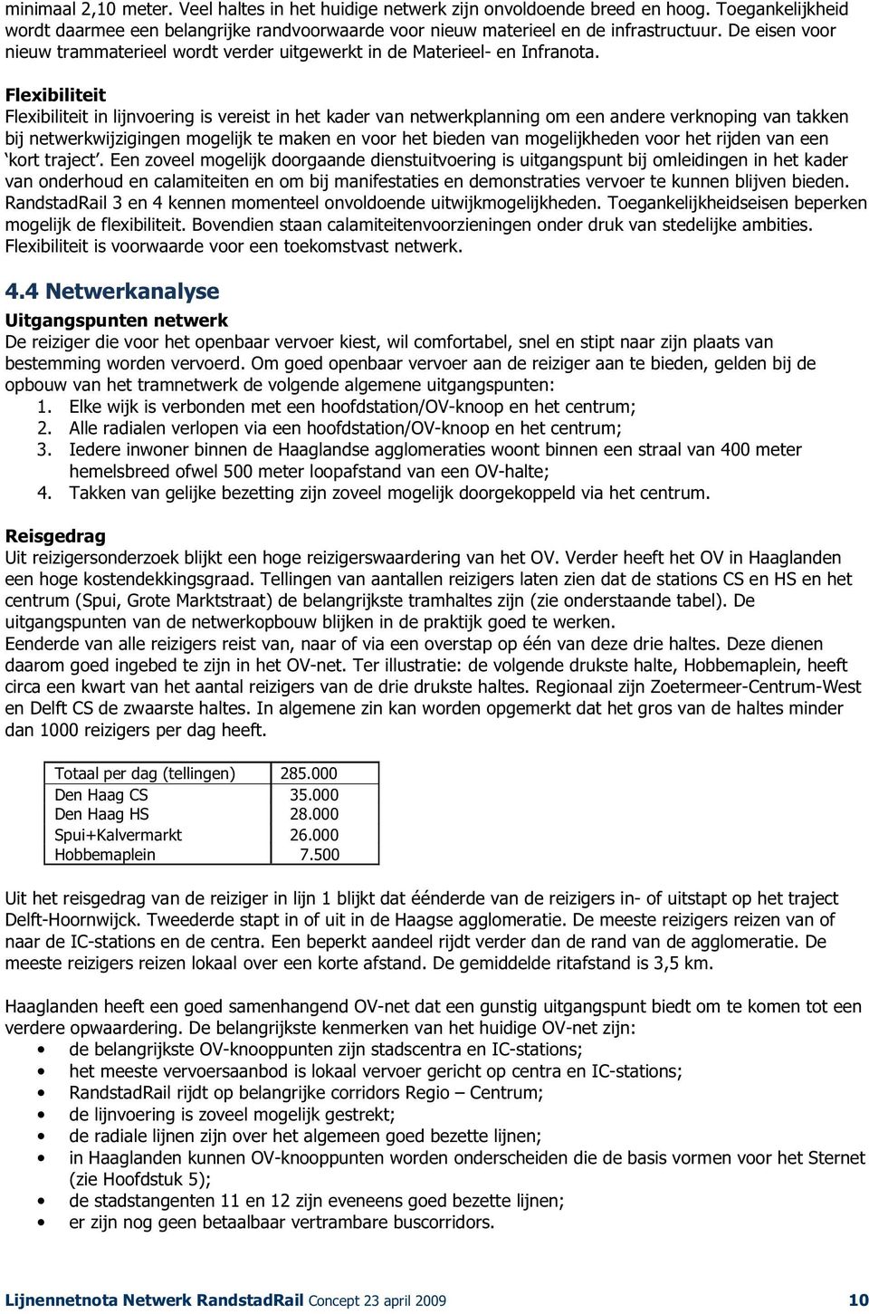 Flexibiliteit Flexibiliteit in lijnvoering is vereist in het kader van netwerkplanning om een andere verknoping van takken bij netwerkwijzigingen mogelijk te maken en voor het bieden van