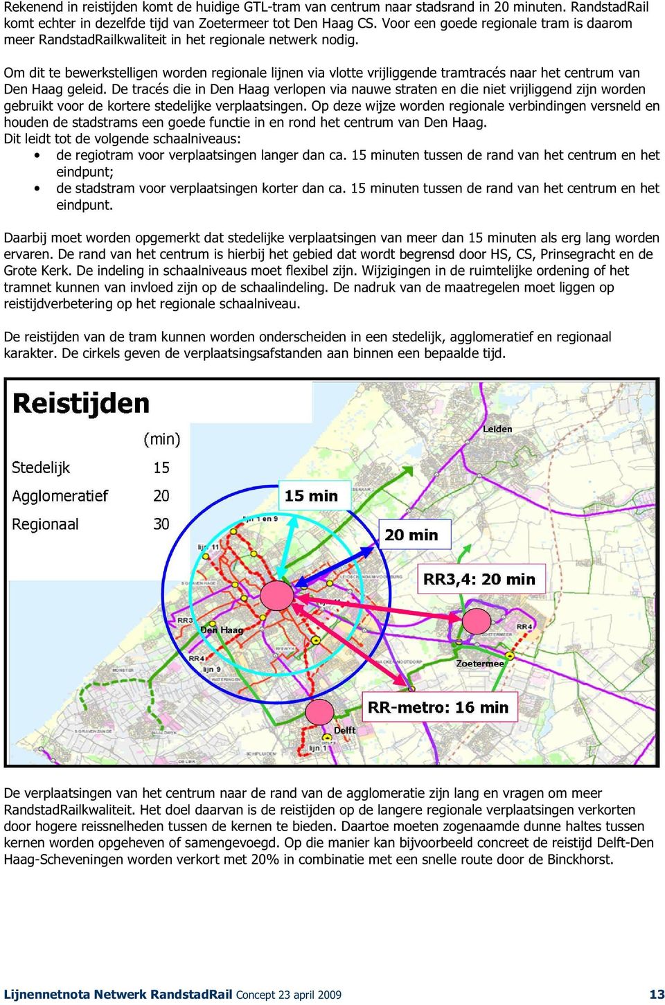 Om dit te bewerkstelligen worden regionale lijnen via vlotte vrijliggende tramtracés naar het centrum van Den Haag geleid.