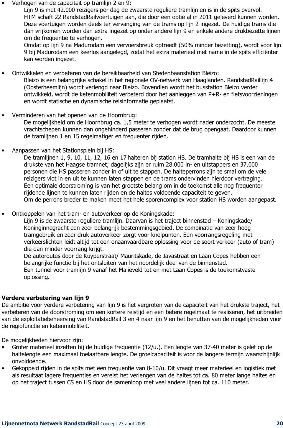 De huidige trams die dan vrijkomen worden dan extra ingezet op onder andere lijn 9 en enkele andere drukbezette lijnen om de frequentie te verhogen.