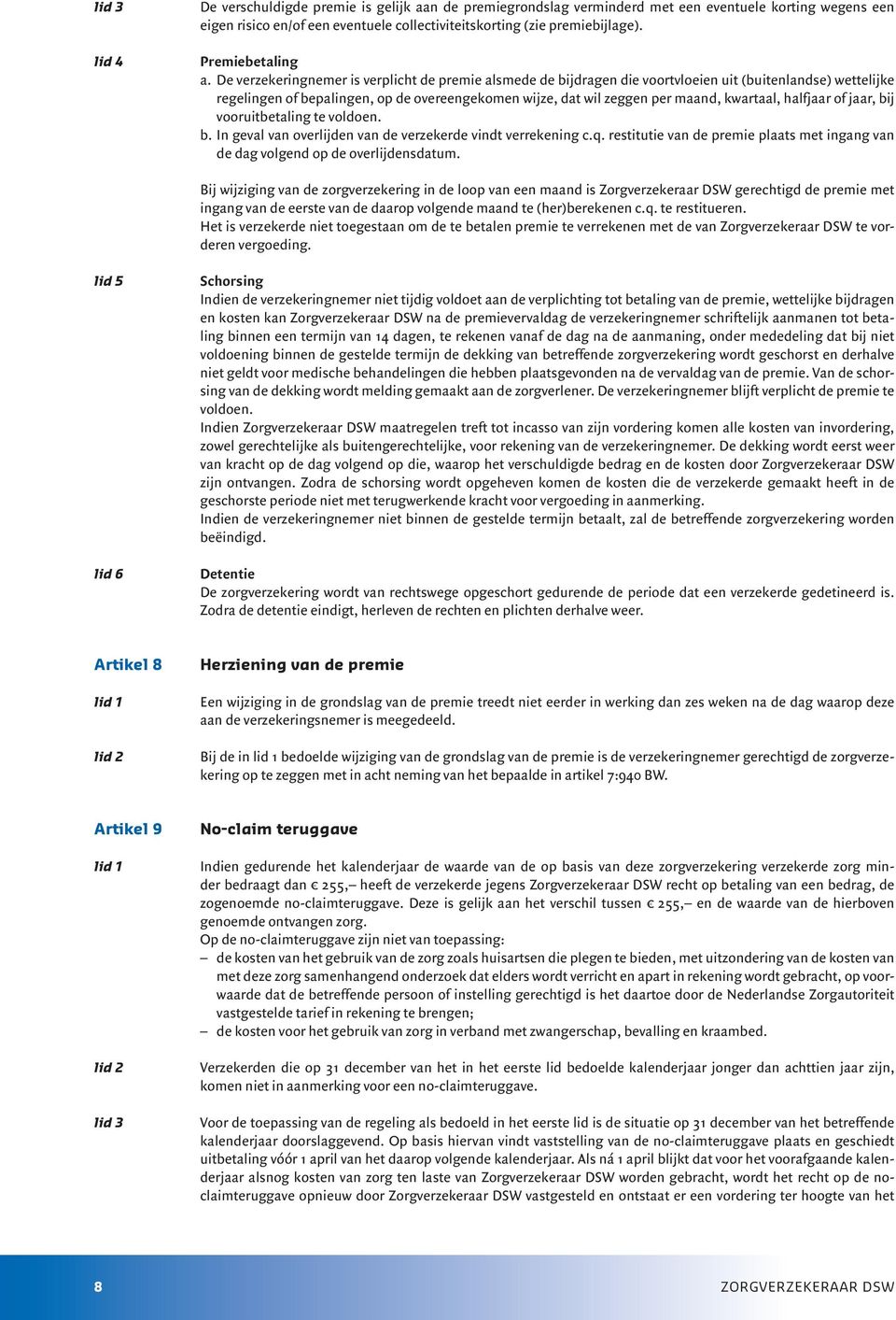 kwartaal, halfjaar of jaar, bij vooruitbetaling te voldoen. b. In geval van overlijden van de verzekerde vindt verrekening c.q.