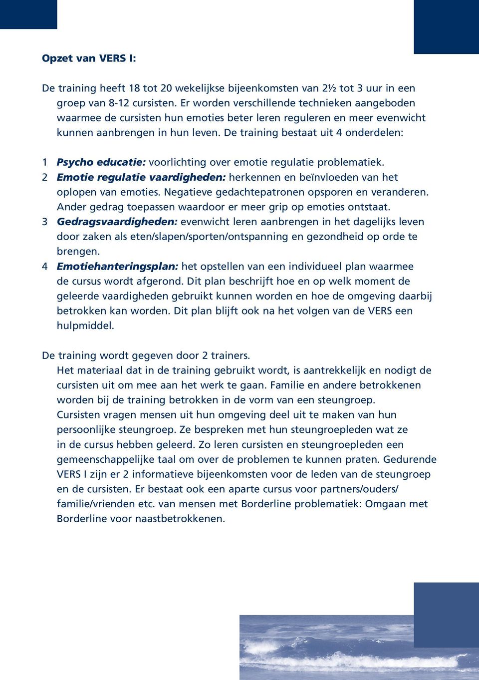 De training bestaat uit 4 onderdelen: 1 Psycho educatie: voorlichting over emotie regulatie problematiek. 2 Emotie regulatie vaardigheden: herkennen en beïnvloeden van het oplopen van emoties.