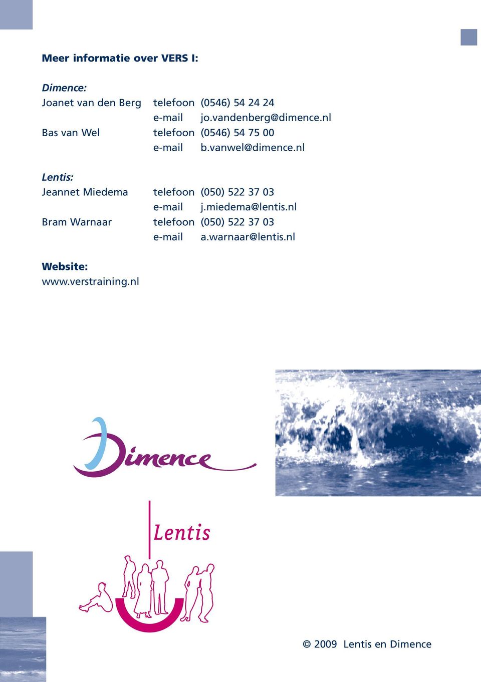 nl Lentis: Jeannet Miedema telefoon (050) 522 37 03 e-mail j.miedema@lentis.