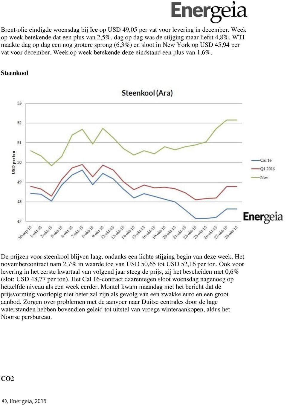 Steenkool De prijzen voor steenkool blijven laag, ondanks een lichte stijging begin van deze week. Het novembercontract nam 2,7% in waarde toe van USD 50,65 tot USD 52,16 per ton.