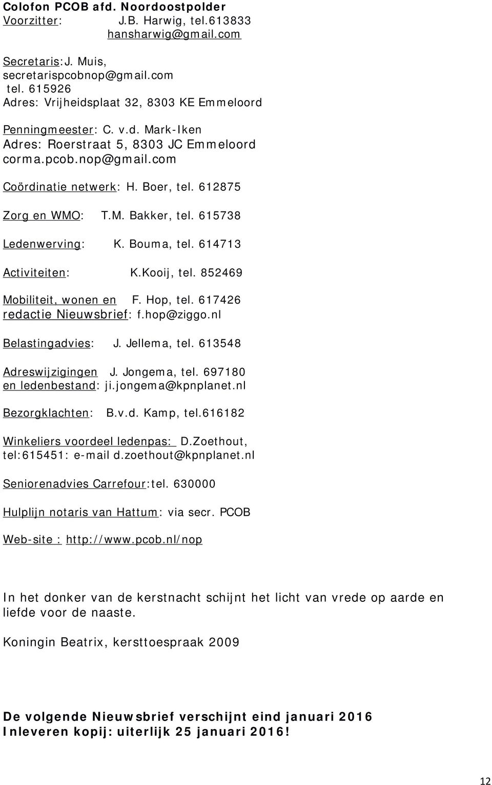 612875 Zorg en WMO: T.M. Bakker, tel. 615738 Ledenwerving: K. Bouma, tel. 614713 Activiteiten: K.Kooij, tel. 852469 Mobiliteit, wonen en F. Hop, tel. 617426 redactie Nieuwsbrief: f.hop@ziggo.