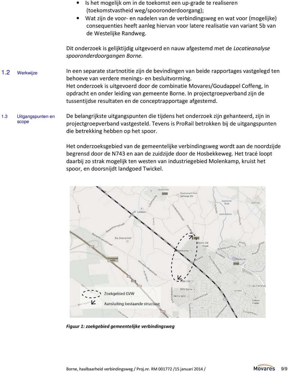 2 Werkwijze 1.3 Uitgangspunten en scope In een separate startnotitie zijn de bevindingen van beide rapportages vastgelegd ten behoeve van verdere menings- en besluitvorming.