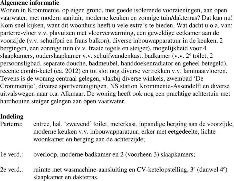 v. fraaie tegels en steiger), mogelijkheid voor 4 slaapkamers, ouderslaapkamer v.v. schuifwandenkast, badkamer (v.v. 2 e toilet, 2 persoonsligbad, separate douche, badmeubel, handdoekenradiator en geheel betegeld), recente combi-ketel (ca.