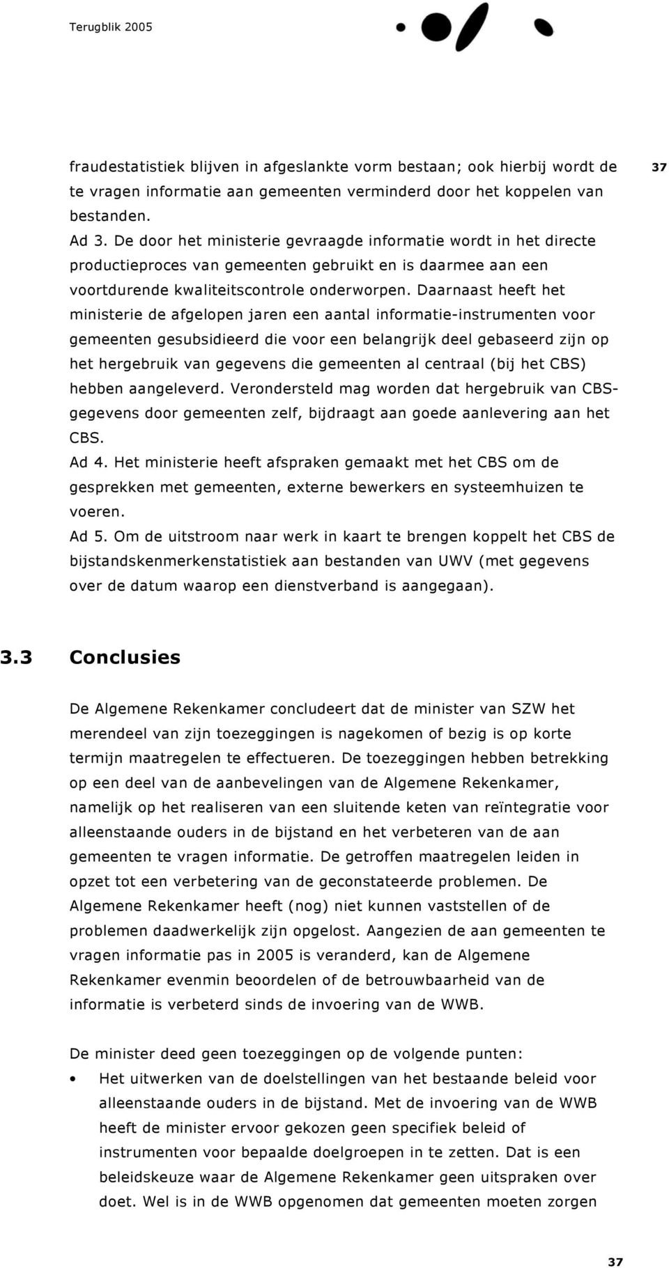 Daarnaast heeft het ministerie de afgelopen jaren een aantal informatie-instrumenten voor gemeenten gesubsidieerd die voor een belangrijk deel gebaseerd zijn op het hergebruik van gegevens die