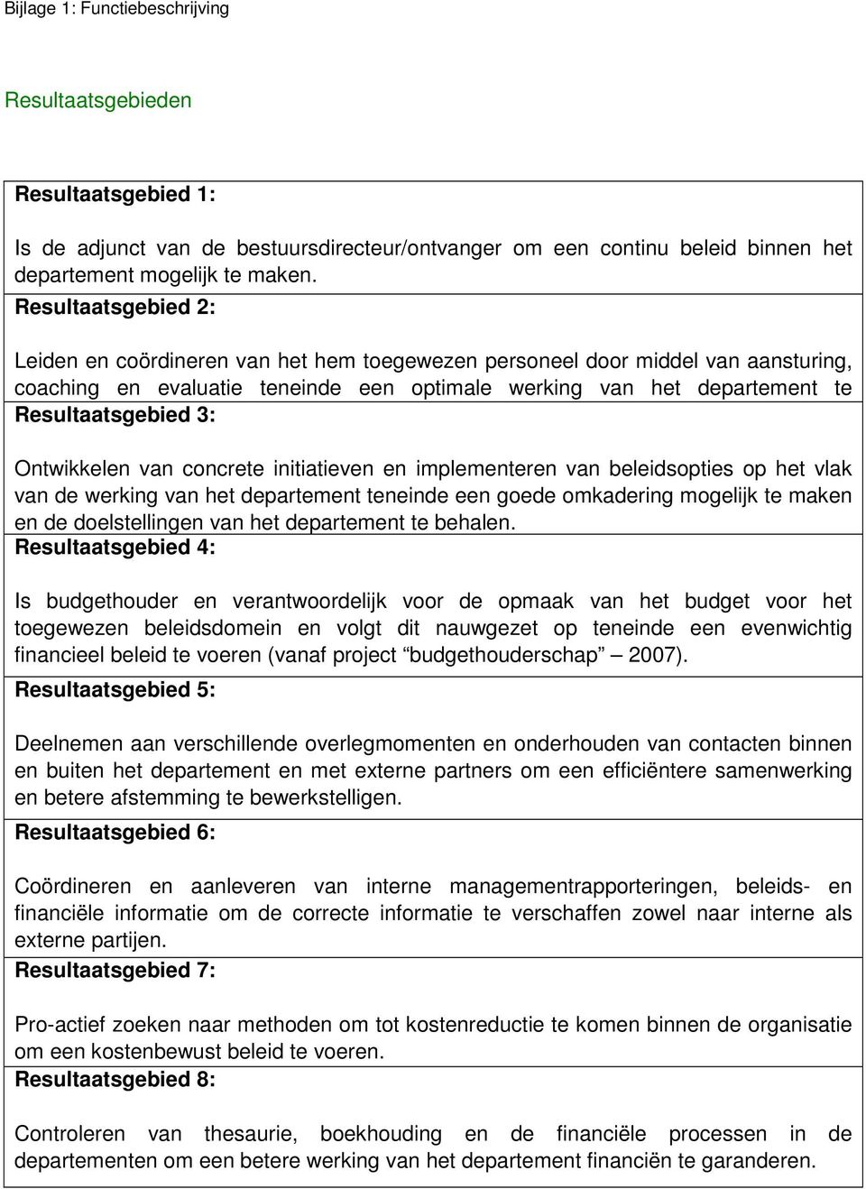 Ontwikkelen van concrete initiatieven en implementeren van beleidsopties op het vlak van de werking van het departement teneinde een goede omkadering mogelijk te maken en de doelstellingen van het