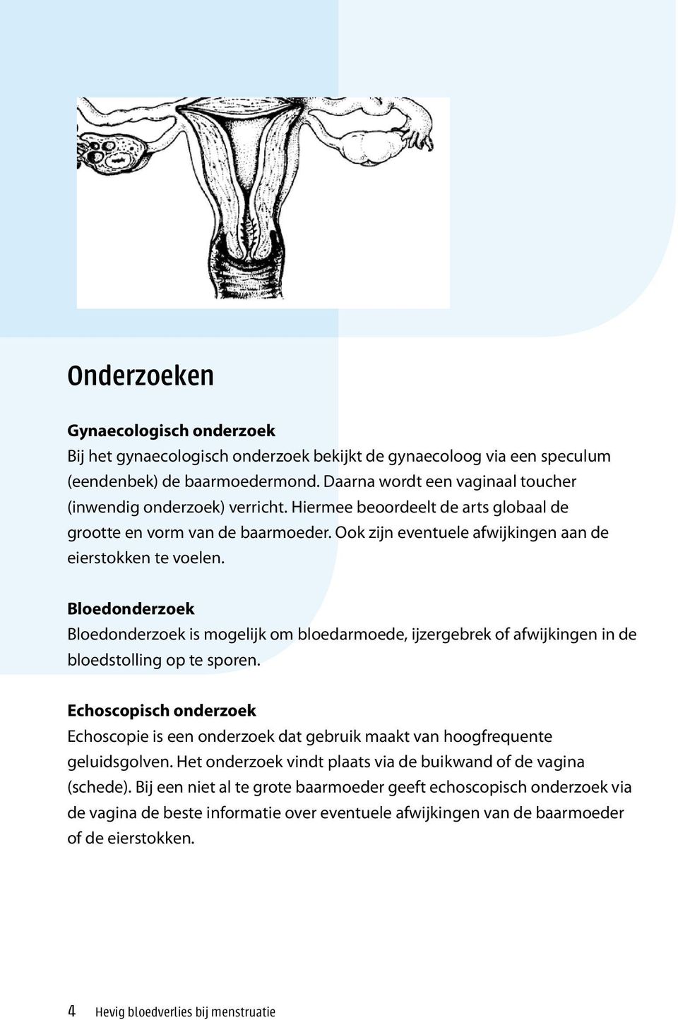 Bloedonderzoek Bloedonderzoek is mogelijk om bloedarmoede, ijzergebrek of afwijkingen in de bloedstolling op te sporen.