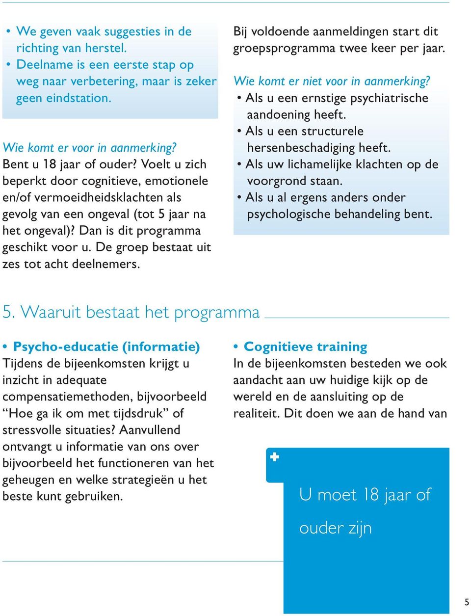 De groep bestaat uit zes tot acht deelnemers. Bij voldoende aanmeldingen start dit groepsprogramma twee keer per jaar. Wie komt er niet voor in aanmerking?