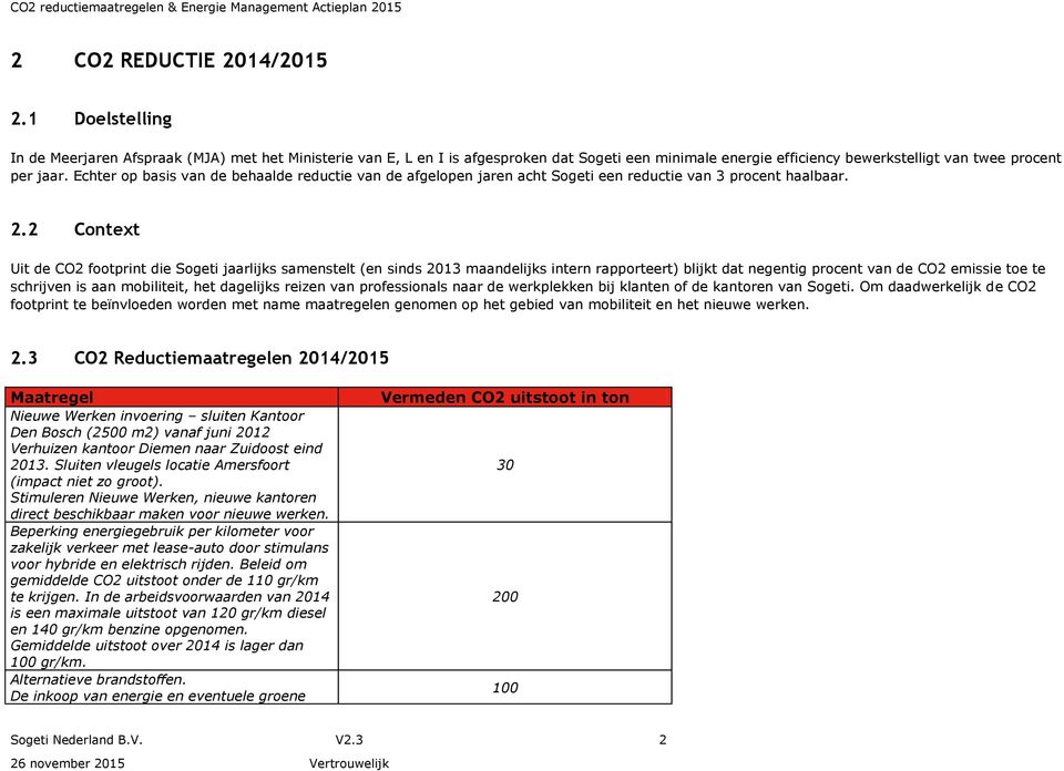 Echter op basis van de behaalde reductie van de afgelopen jaren acht Sogeti een reductie van 3 procent haalbaar. 2.