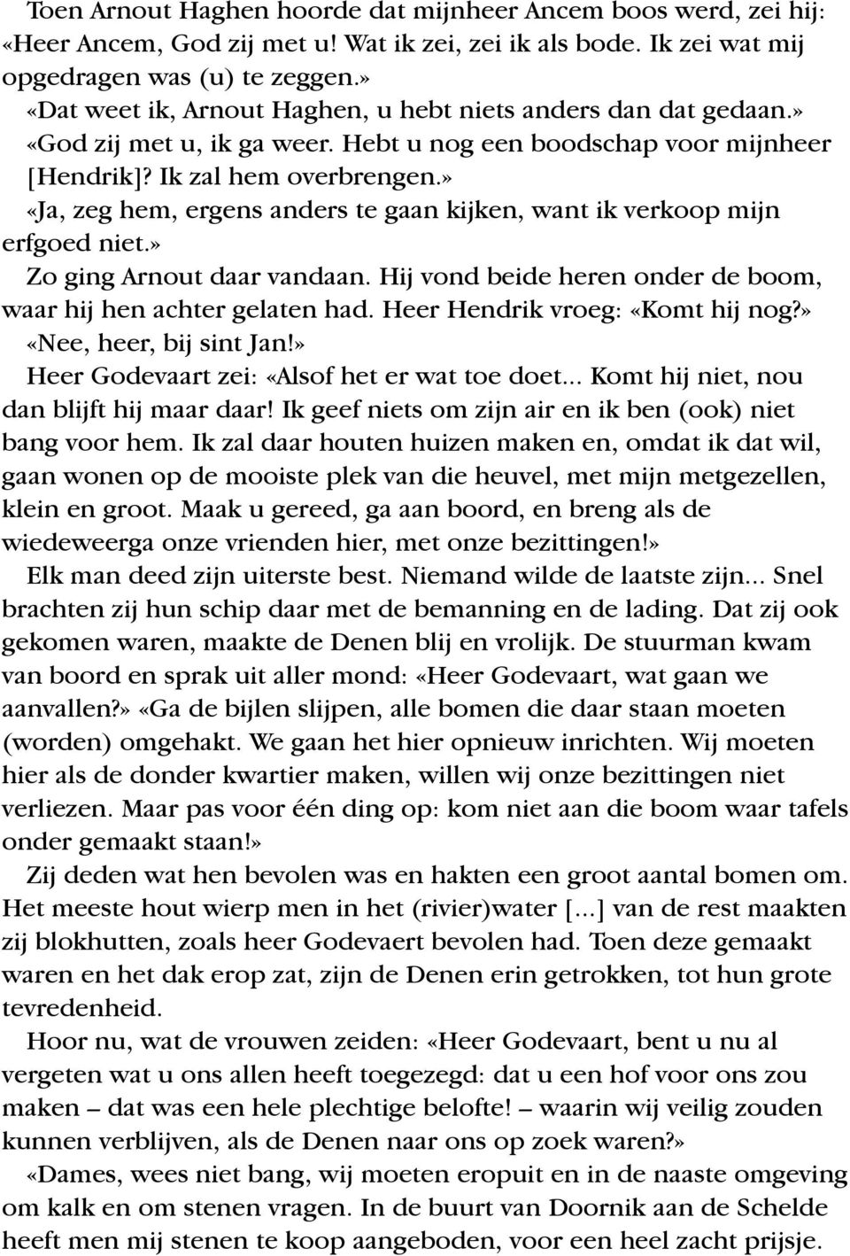 » «Ja, zeg hem, ergens anders te gaan kijken, want ik verkoop mijn erfgoed niet.» Zo ging Arnout daar vandaan. Hij vond beide heren onder de boom, waar hij hen achter gelaten had.