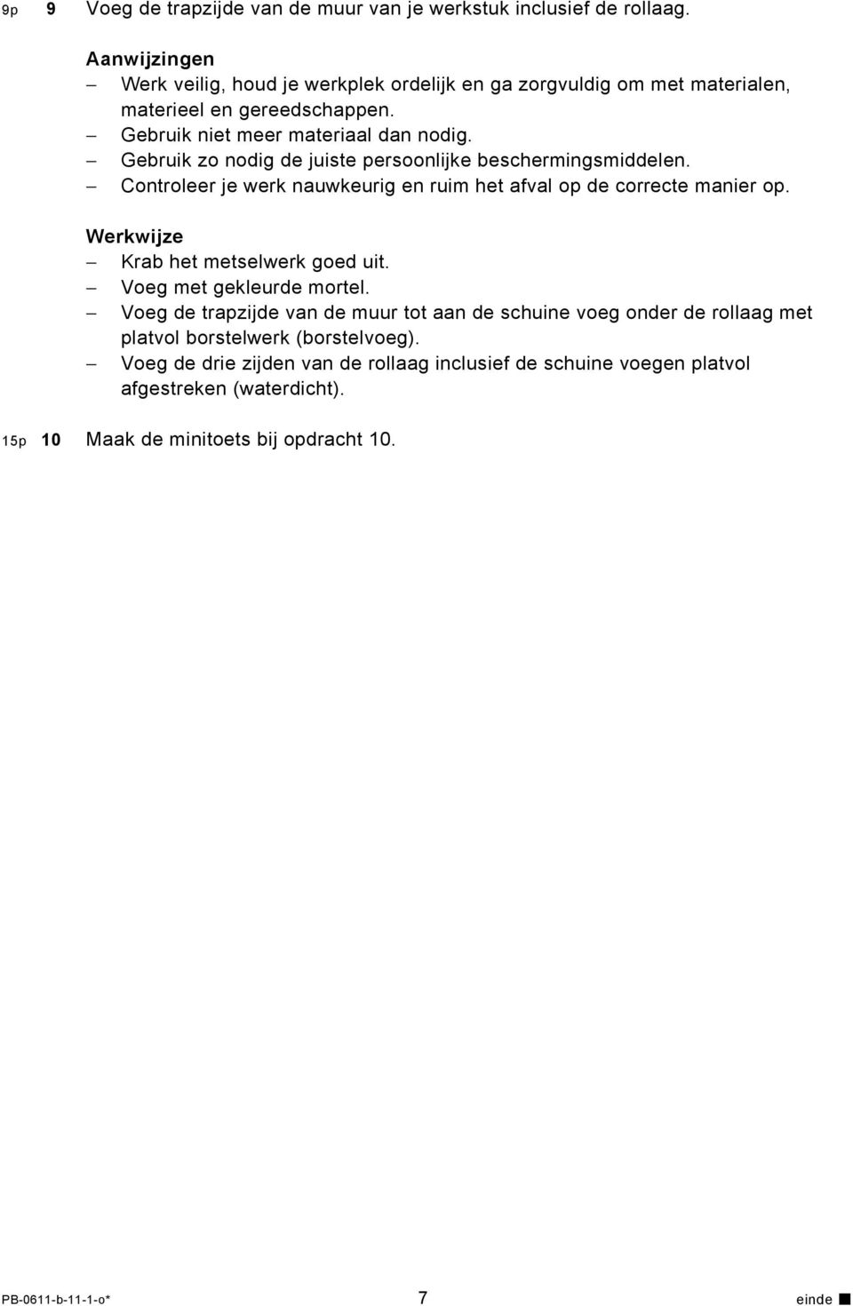 Gebruik zo nodig de juiste persoonlijke beschermingsmiddelen. Controleer je werk nauwkeurig en ruim het afval op de correcte manier op. Krab het metselwerk goed uit.