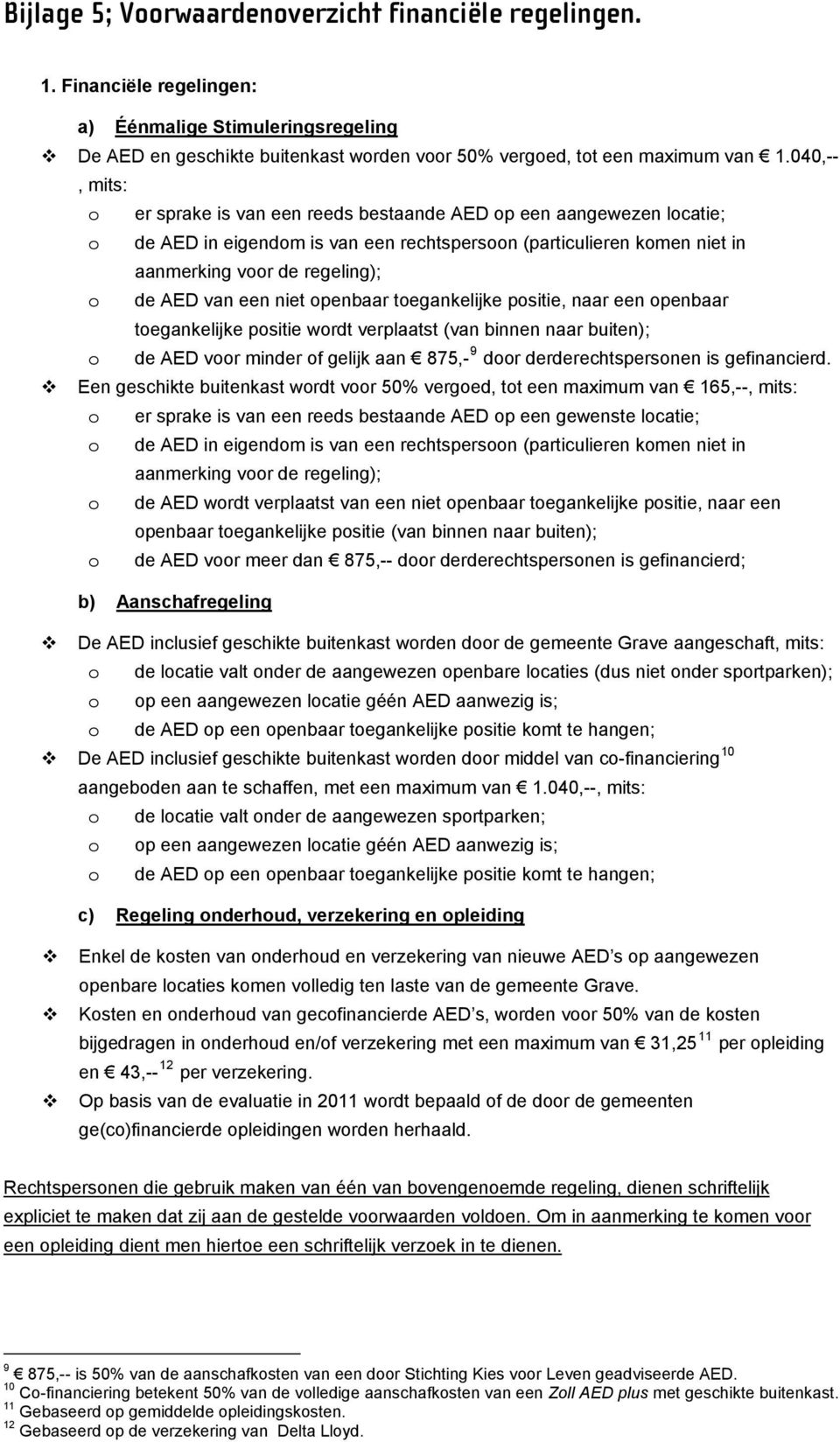 van een niet openbaar toegankelijke positie, naar een openbaar toegankelijke positie wordt verplaatst (van binnen naar buiten); o de AED voor minder of gelijk aan 875,- 9 door derderechtspersonen is