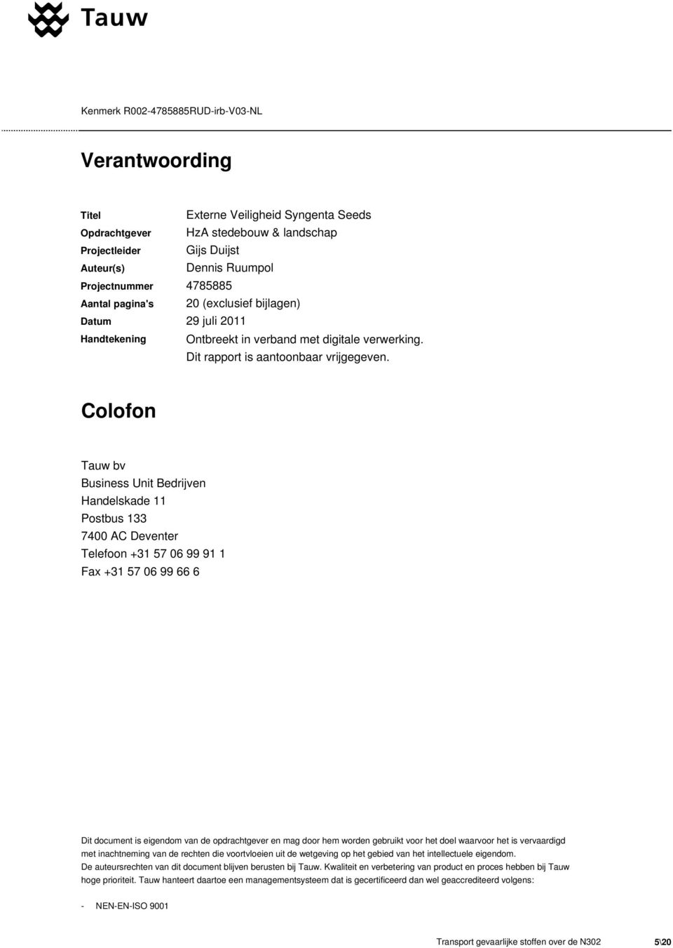 Colofon Tauw bv Business Unit Bedrijven Handelskade 11 Postbus 133 7400 AC Deventer Telefoon +31 57 06 99 91 1 Fax +31 57 06 99 66 6 Dit document is eigendom van de opdrachtgever en mag door hem