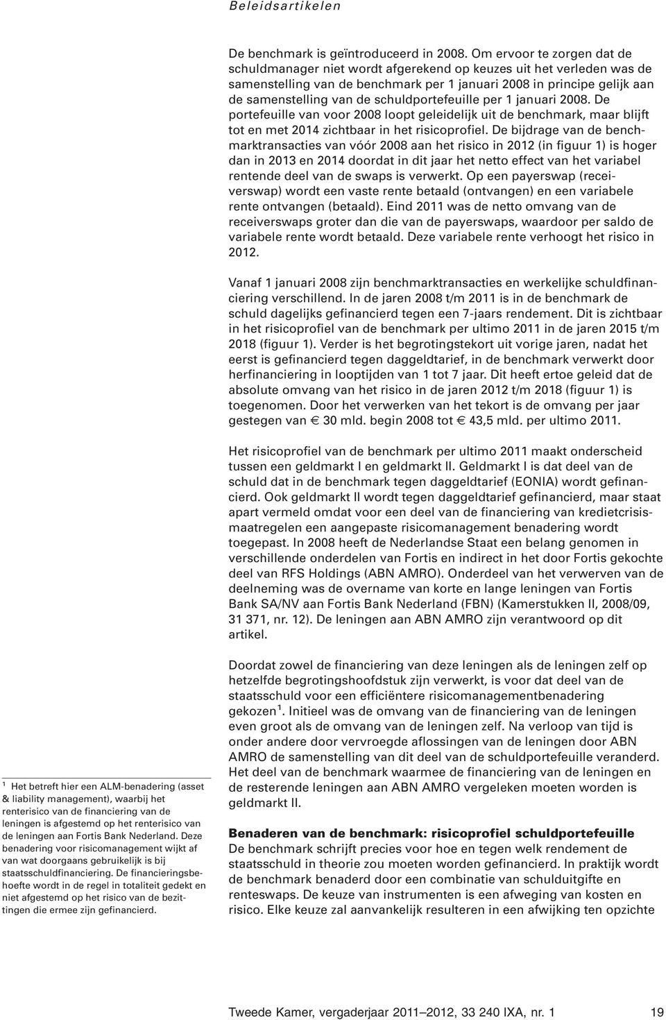 schuldportefeuille per 1 januari 2008. De portefeuille van voor 2008 loopt geleidelijk uit de benchmark, maar blijft tot en met 2014 zichtbaar in het risicoprofiel.