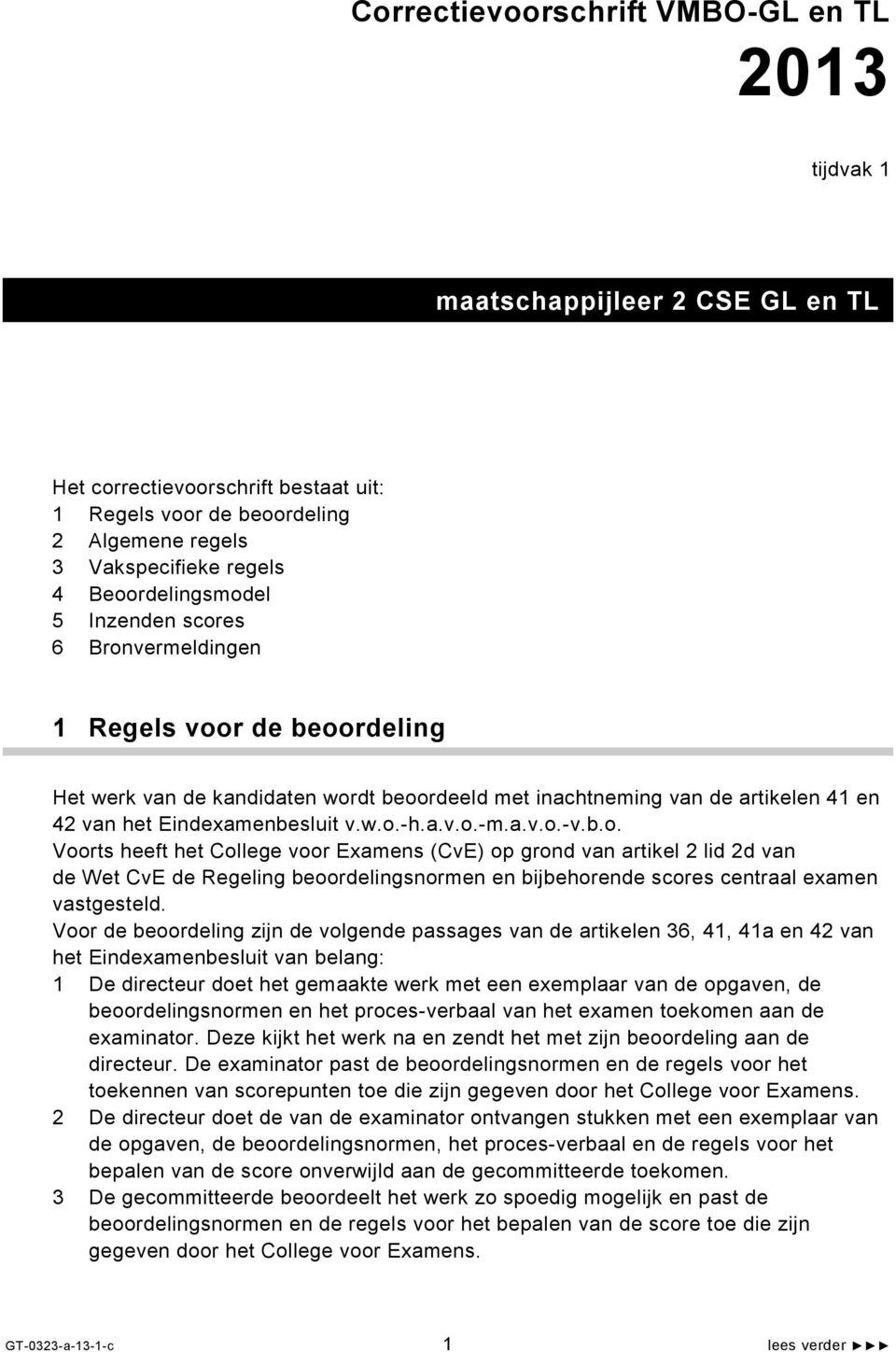 w.o.-h.a.v.o.-m.a.v.o.-v.b.o. Voorts heeft het College voor Examens (CvE) op grond van artikel 2 lid 2d van de Wet CvE de Regeling beoordelingsnormen en bijbehorende scores centraal examen vastgesteld.