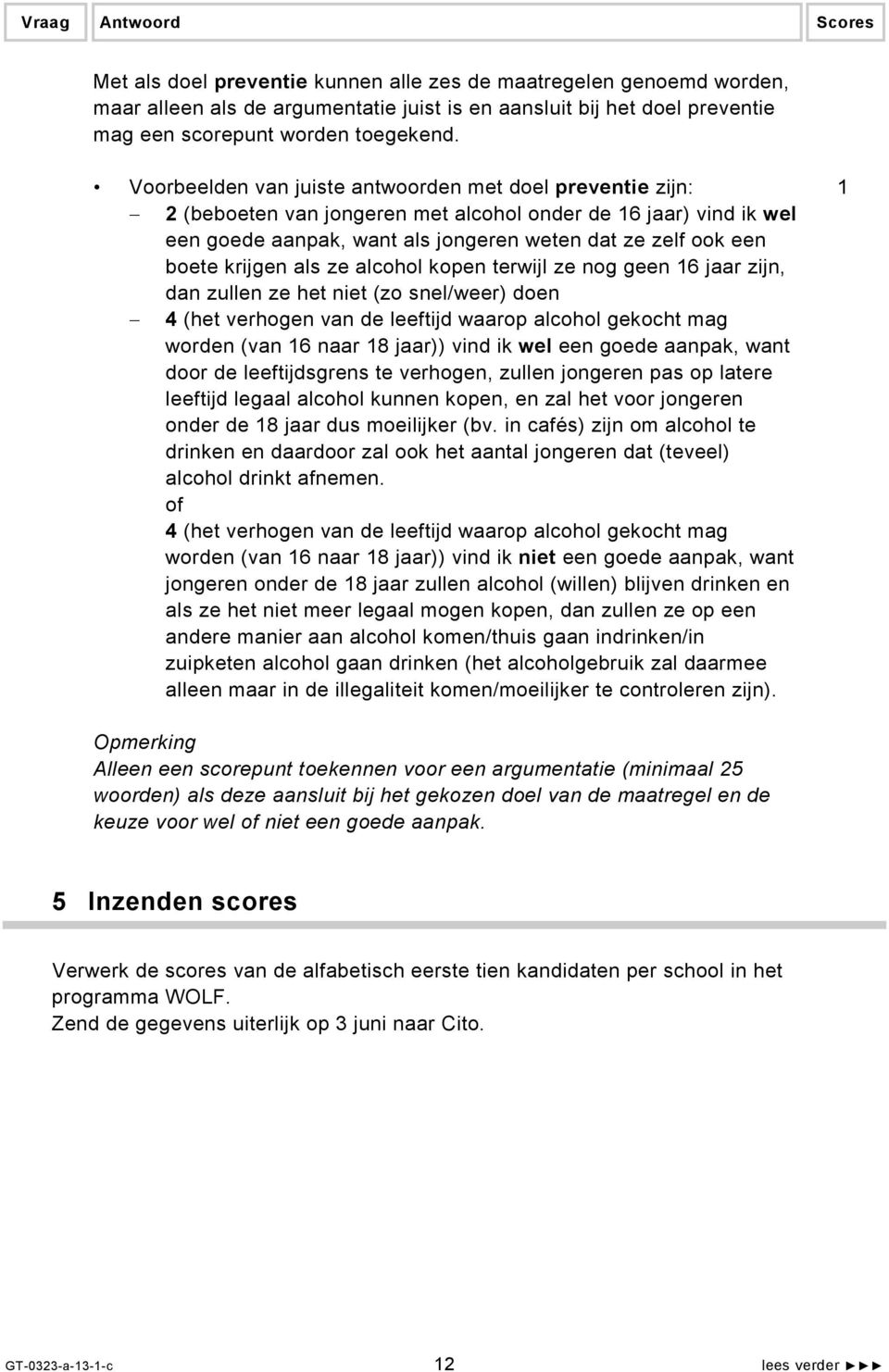 krijgen als ze alcohol kopen terwijl ze nog geen 16 jaar zijn, dan zullen ze het niet (zo snel/weer) doen 4 (het verhogen van de leeftijd waarop alcohol gekocht mag worden (van 16 naar 18 jaar)) vind