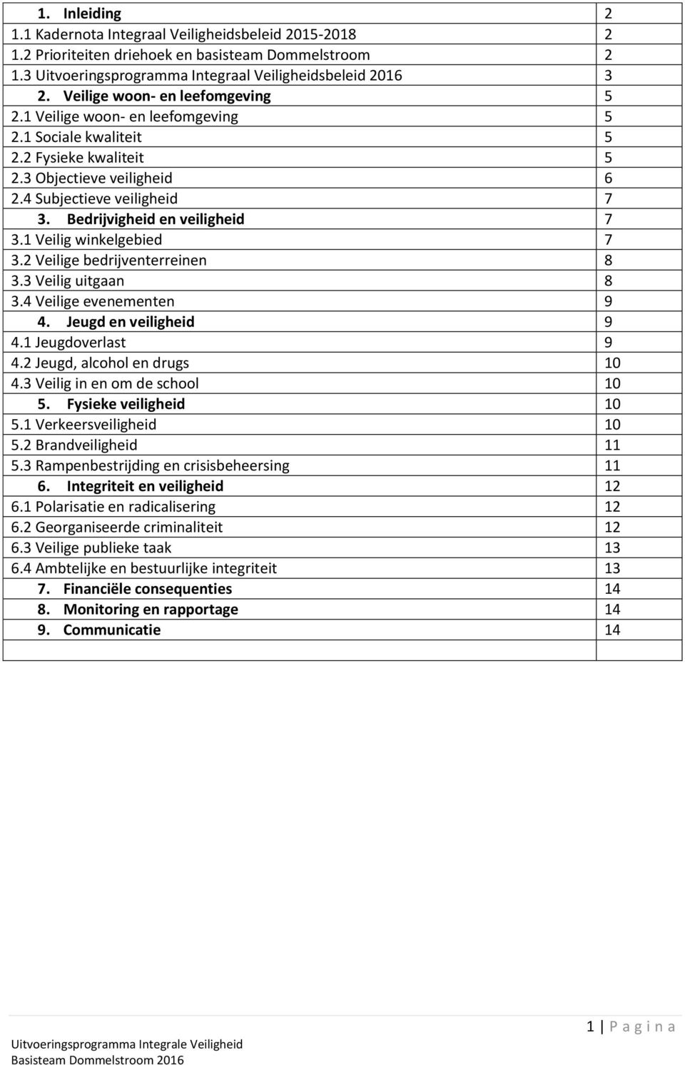 Bedrijvigheid en veiligheid 7 3.1 Veilig winkelgebied 7 3.2 Veilige bedrijventerreinen 8 3.3 Veilig uitgaan 8 3.4 Veilige evenementen 9 4. Jeugd en veiligheid 9 4.1 Jeugdoverlast 9 4.