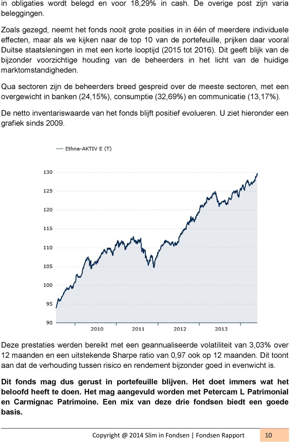 een korte looptijd (2015 tot 2016). Dit geeft blijk van de bijzonder voorzichtige houding van de beheerders in het licht van de huidige marktomstandigheden.