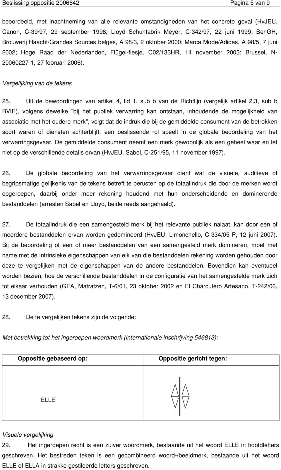 november 2003; Brussel, N- 20060227-1, 27 februari 2006). Vergelijking van de tekens 25. Uit de bewoordingen van artikel 4, lid 1, sub b van de Richtlijn (vergelijk artikel 2.