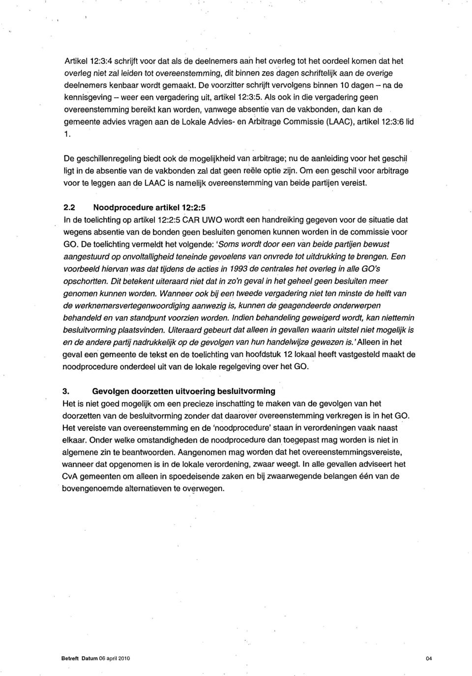 Als ook in die vergadering geen overeenstemming bereikt kan worden, vanwege absentie van de vakbonden, dan kan de gemeente advies vragen aan de Lokale Advies- en Arbitrage Commissie (LAAC), artikel