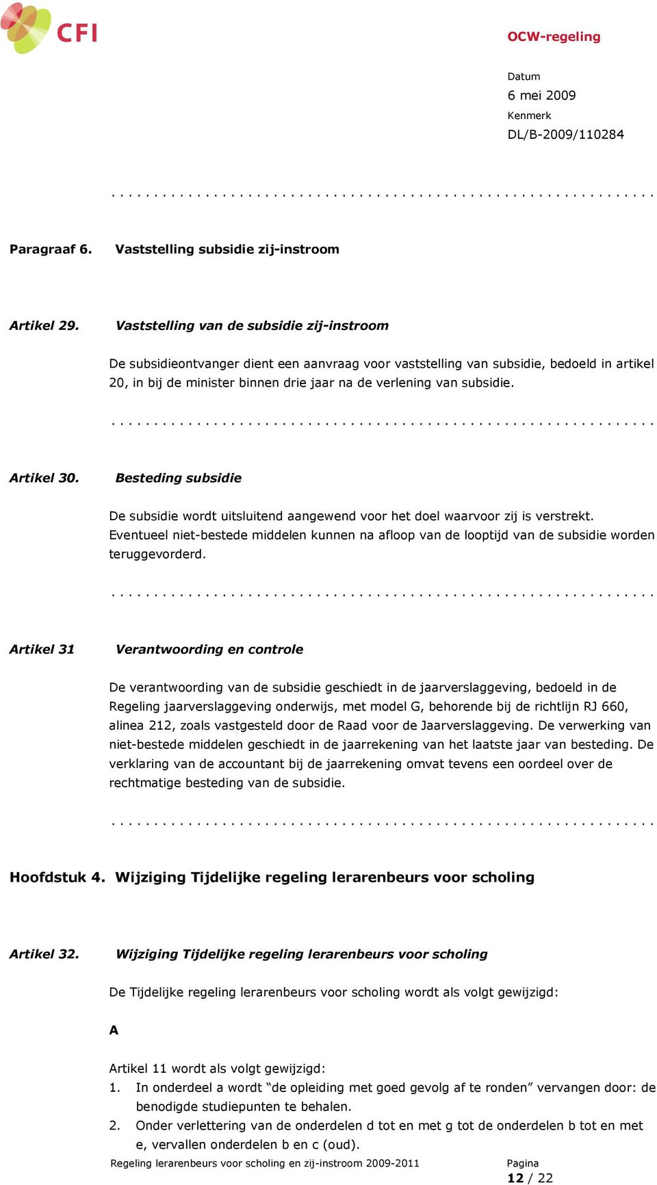 subsidie. Artikel 30. Besteding subsidie De subsidie wordt uitsluitend aangewend voor het doel waarvoor zij is verstrekt.