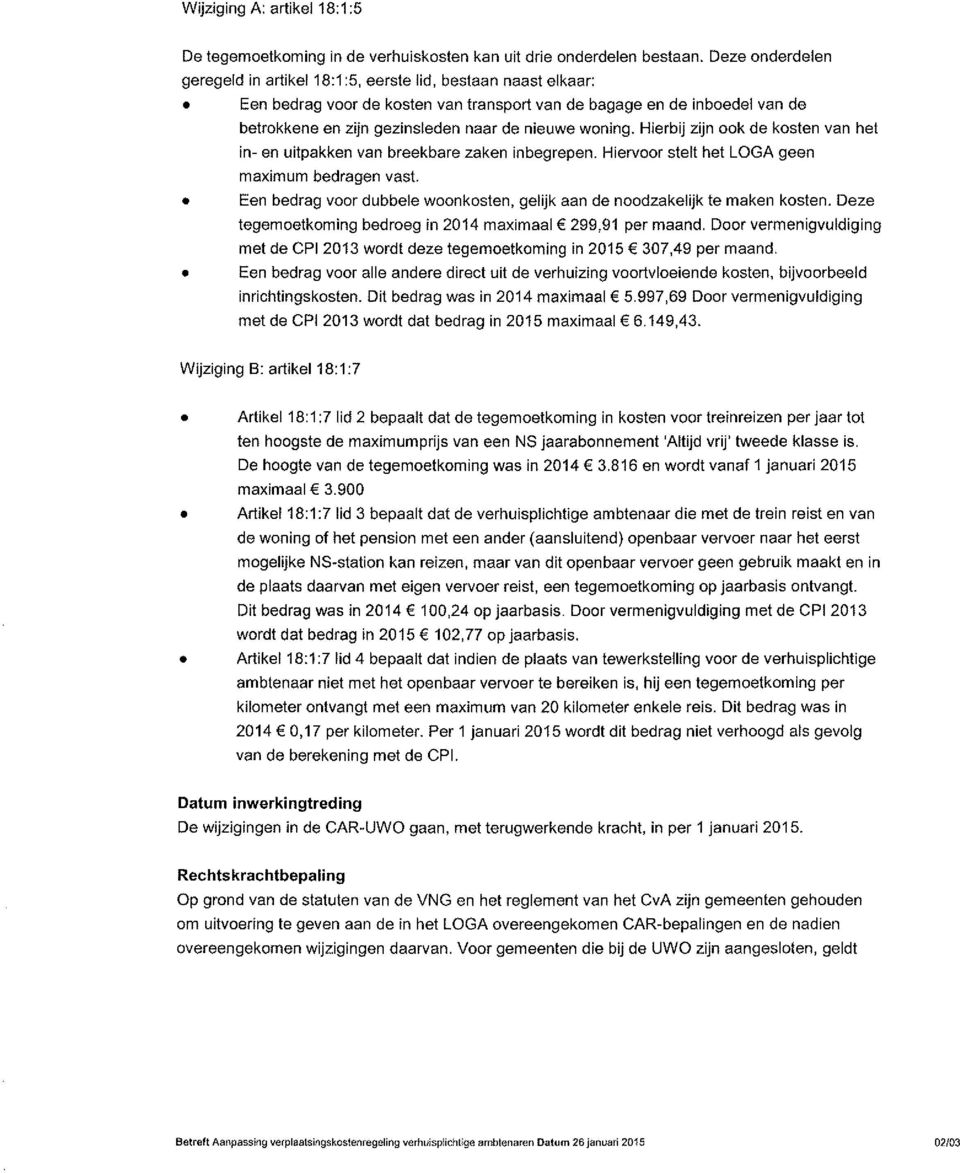 nieuwe woning. Hierbij zijn ook de kosten van het in- en uitpakken van breekbare zaken inbegrepen. Hiervoor stelt het LOGA geen maximum bedragen vast.