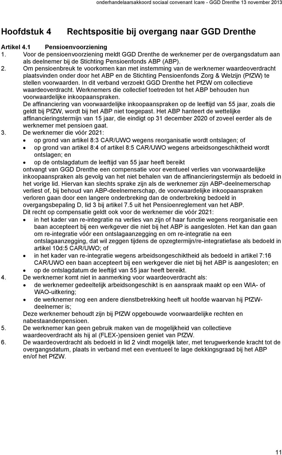 Om pensioenbreuk te voorkomen kan met instemming van de werknemer waardeoverdracht plaatsvinden onder door het ABP en de Stichting Pensioenfonds Zorg & Welzijn (PfZW) te stellen voorwaarden.