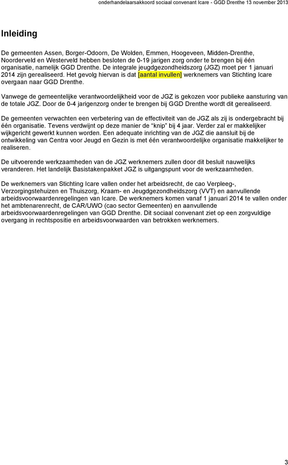 Vanwege de gemeentelijke verantwoordelijkheid voor de JGZ is gekozen voor publieke aansturing van de totale JGZ. Door de 0-4 jarigenzorg onder te brengen bij GGD Drenthe wordt dit gerealiseerd.
