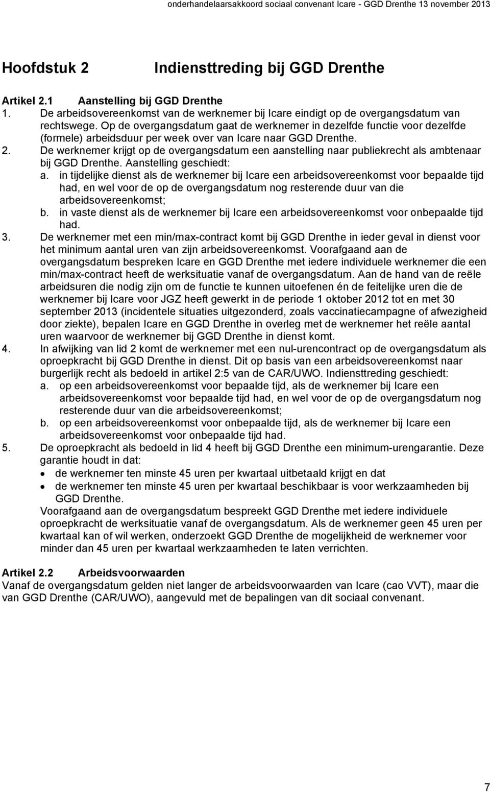 De werknemer krijgt op de overgangsdatum een aanstelling naar publiekrecht als ambtenaar bij GGD Drenthe. Aanstelling geschiedt: a.