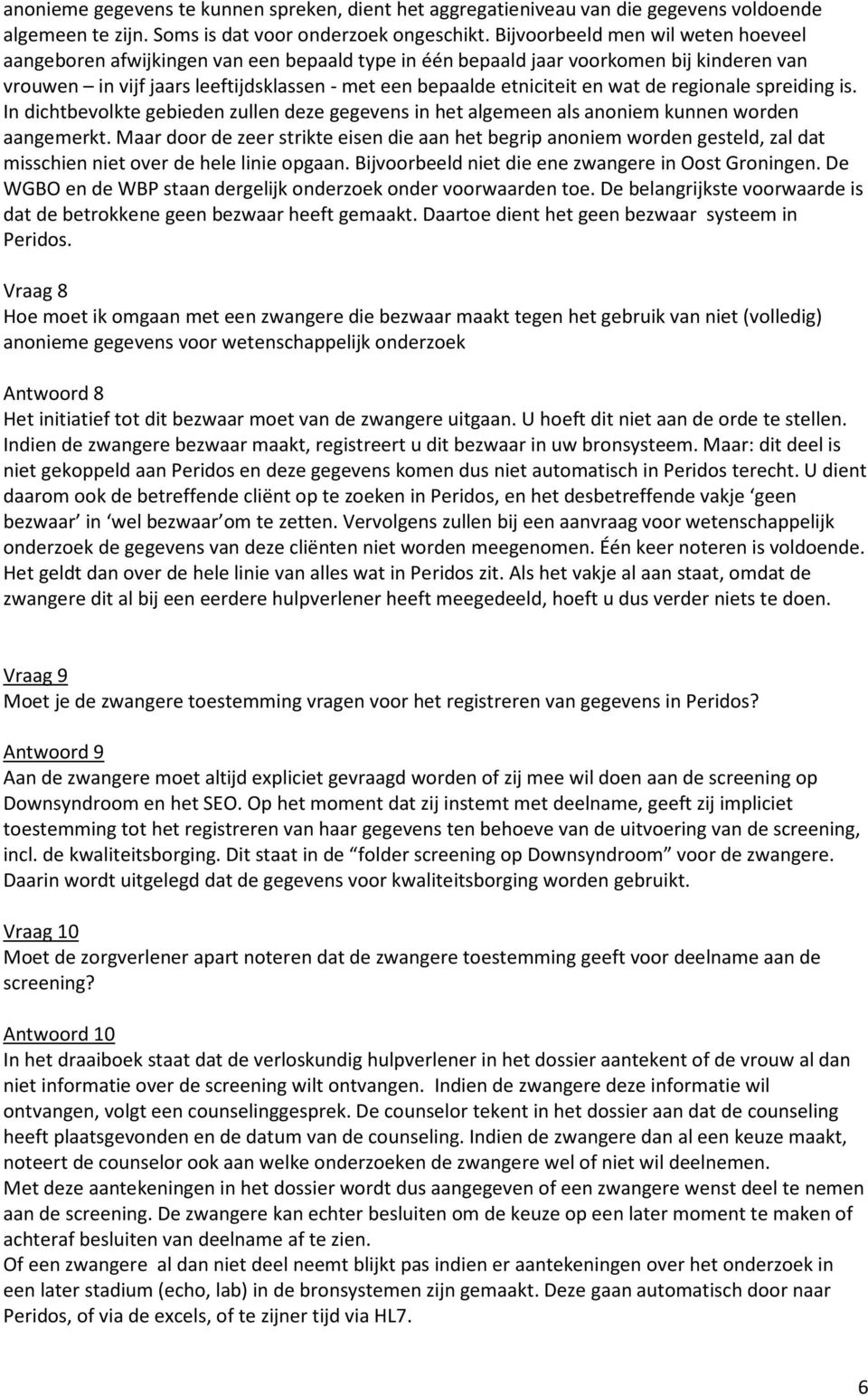 wat de regionale spreiding is. In dichtbevolkte gebieden zullen deze gegevens in het algemeen als anoniem kunnen worden aangemerkt.