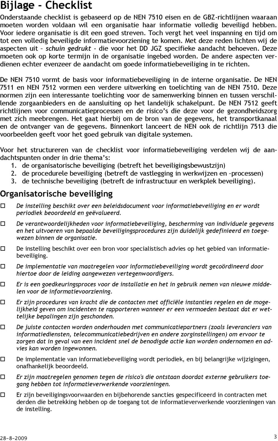 Met deze reden lichten wij de aspecten uit schuin gedrukt - die voor het DD JGZ specifieke aandacht behoeven. Deze moeten ook op korte termijn in de organisatie ingebed worden.