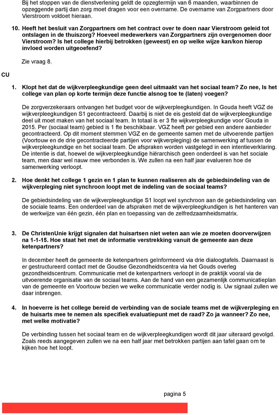 Hoeveel medewerkers van Zorgpartners zijn overgenomen door Vierstroom? Is het college hierbij betrokken (geweest) en op welke wijze kan/kon hierop invloed worden uitgeoefend? Zie vraag 8. CU 1.