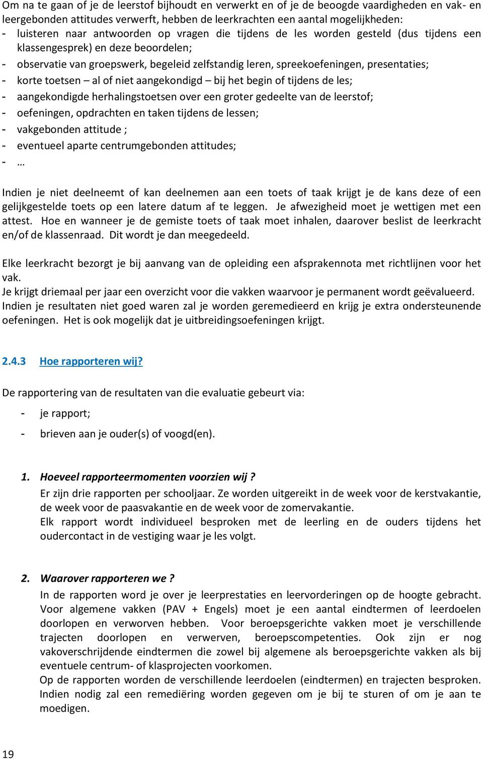 korte toetsen al of niet aangekondigd bij het begin of tijdens de les; - aangekondigde herhalingstoetsen over een groter gedeelte van de leerstof; - oefeningen, opdrachten en taken tijdens de lessen;