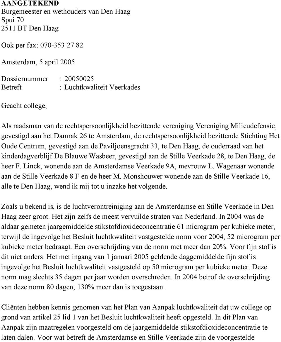 Centrum, gevestigd aan de Paviljoensgracht 33, te Den Haag, de ouderraad van het kinderdagverblijf De Blauwe Wasbeer, gevestigd aan de Stille Veerkade 28, te Den Haag, de heer F.