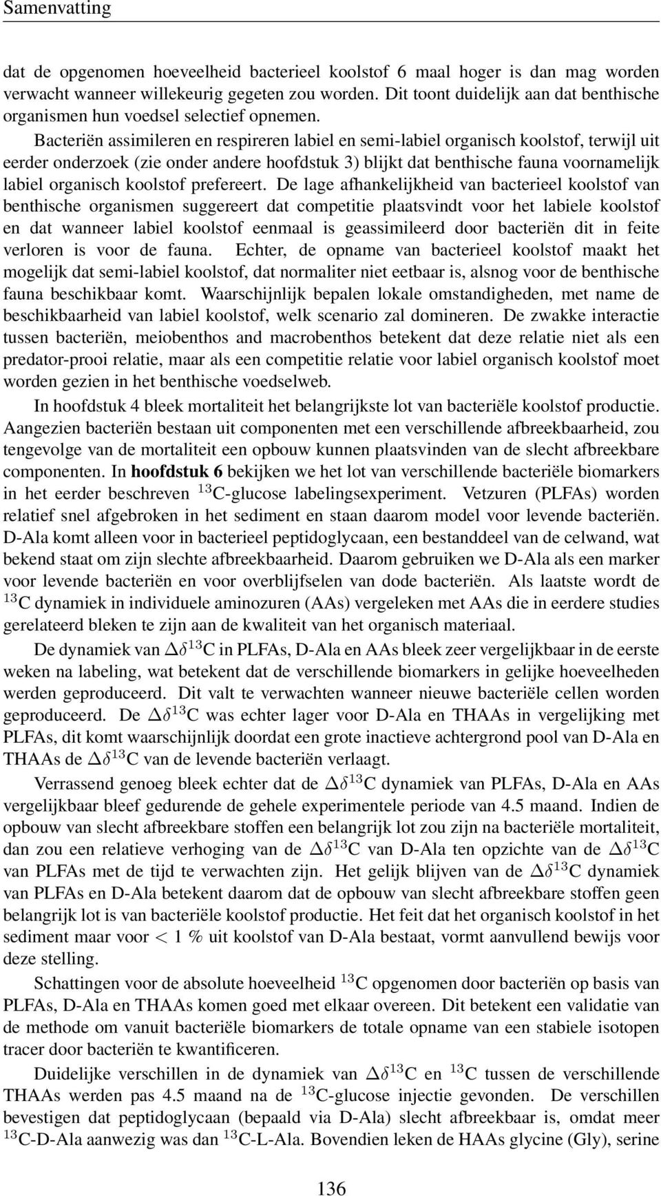 Bacteriën assimileren en respireren labiel en semi-labiel organisch koolstof, terwijl uit eerder onderzoek (zie onder andere hoofdstuk 3) blijkt dat benthische fauna voornamelijk labiel organisch