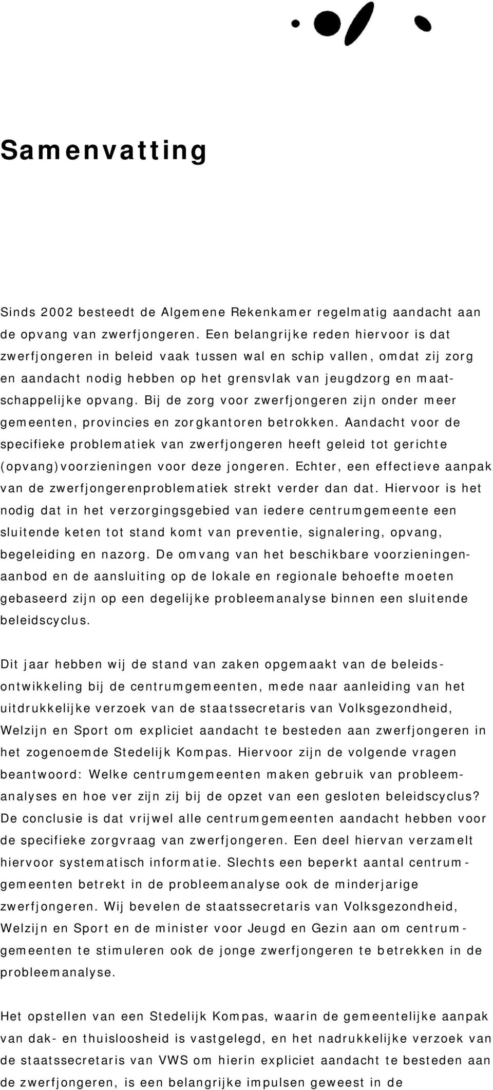 Bij de zorg voor zwerfjongeren zijn onder meer gemeenten, provincies en zorgkantoren betrokken.